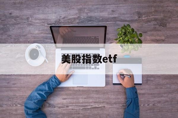 美股指数etf(美股指数etf有哪些)