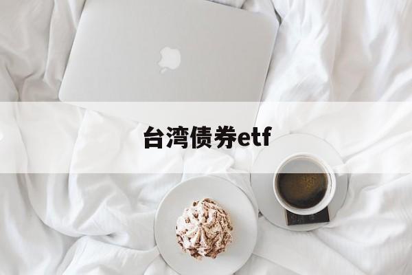 台湾债券etf(台湾债券研报在哪找)